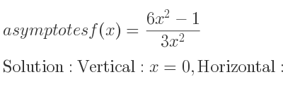 The asymptotes of f(x)=(6x^2-1)/(3x^2) is Vertical: x=0,Horizontal: y=2